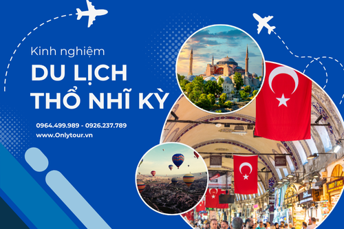 Kinh nghiệm du lịch Thổ Nhĩ Kỳ từ A-Z-2025